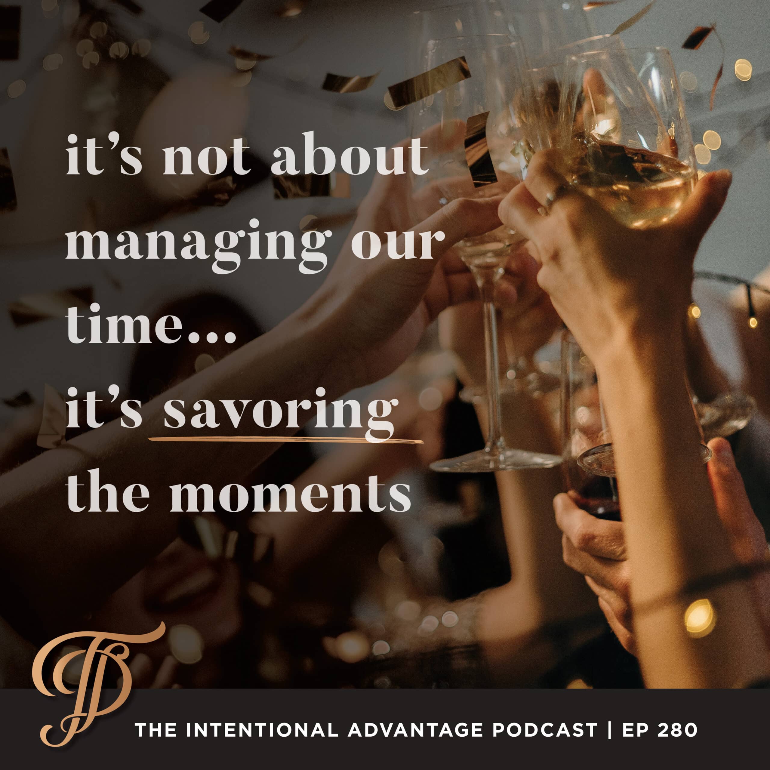 it's-not-about-managing-your-time-it's-savoring-the-moments-intentional-advantage-podcast-tanya-dalton